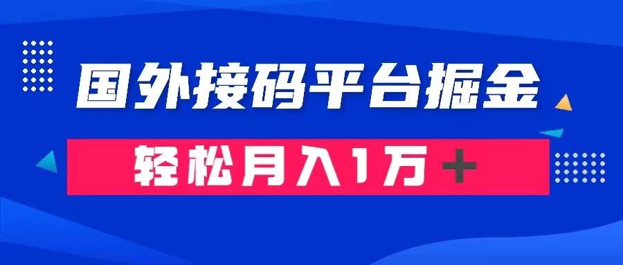 通过国外接码平台掘金卖账号： 单号成本1.3，利润10＋，轻松月入1万＋-课界网