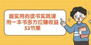 超实用的 读书实践课，用一本书 多方位赚收益（53节课）-课界网