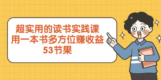 超实用的 读书实践课，用一本书 多方位赚收益（53节课）-课界网