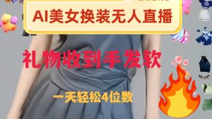 ai美女换装直播 纯无人 礼物收到手软 日入2000+-课界网