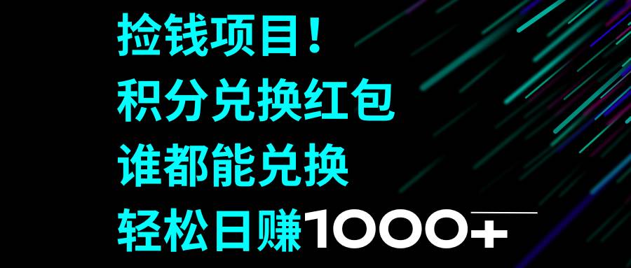 捡钱项目！积分兑换红包，谁都能兑换，轻松日赚1000+-课界网
