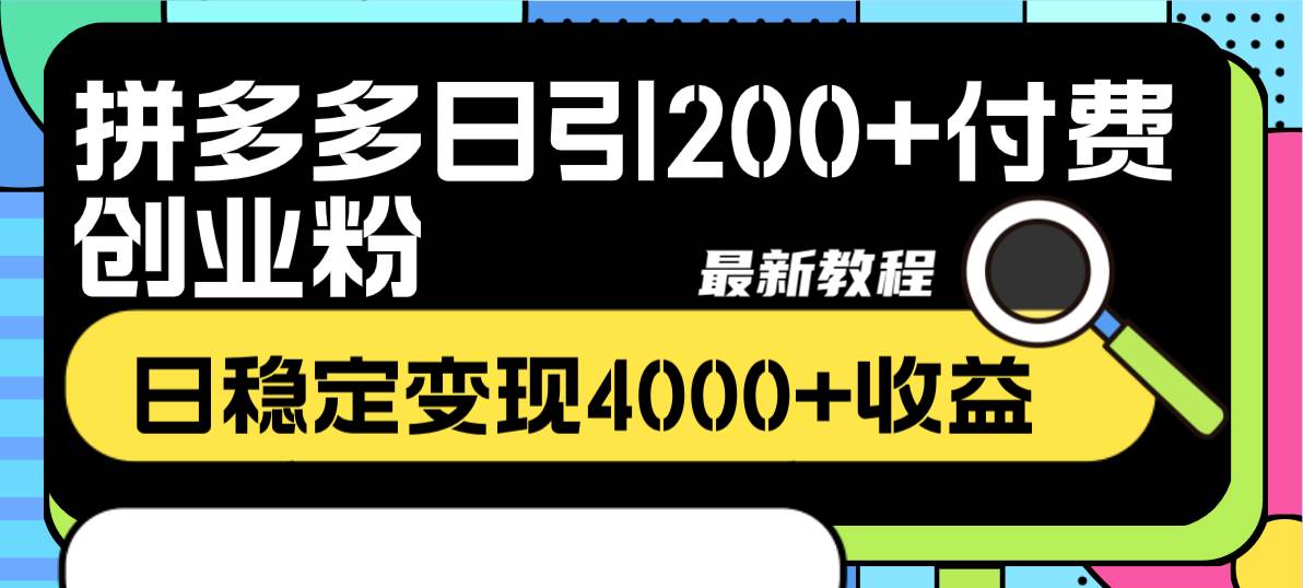 拼多多日引200+付费创业粉，日稳定变现4000+收益最新教程-课界网