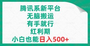 腾讯系新平台，无脑搬运，有手就行，红利期，小白也能日入500+-课界网