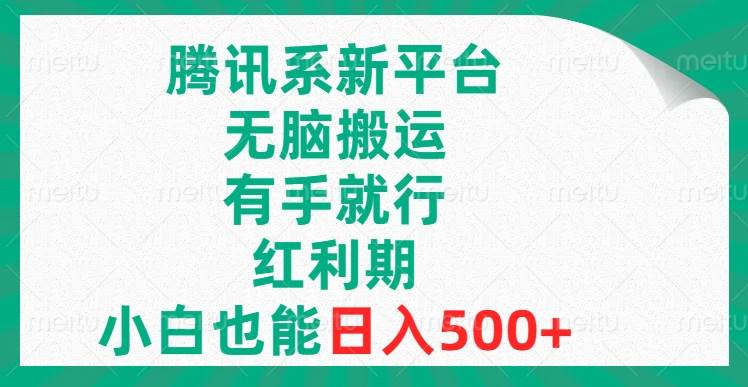 腾讯系新平台，无脑搬运，有手就行，红利期，小白也能日入500+-课界网