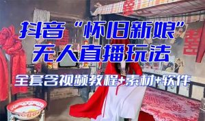 【怀旧新娘】无人直播整蛊互动玩法（含全套开播教程+软件+视频素材+音效）-课界网