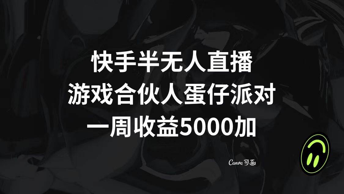 快手半无人直播，游戏合伙人蛋仔派对，一周收益5000+-课界网