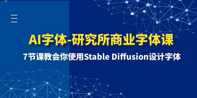 AI字体-研究所商业字体课-第1期：7节课教会你使用Stable Diffusion设计字体-课界网