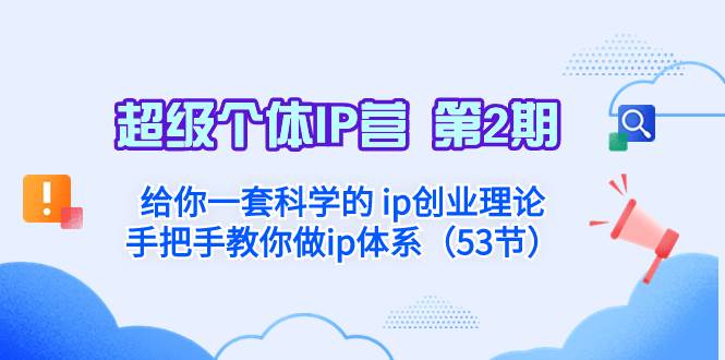 超级个体·IP营 第2期：给你一套科学的 ip创业理论  手把手教你做ip体系…-课界网