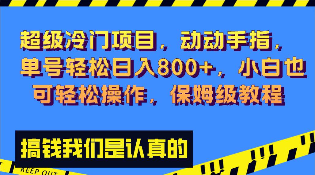 超级冷门项目,动动手指，单号轻松日入800+，小白也可轻松操作，保姆级教程-课界网