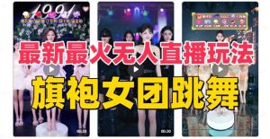 抖音最新最火旗袍女团跳舞无人直播玩法（含开播视频教程+软件+互动视频素材）-课界网