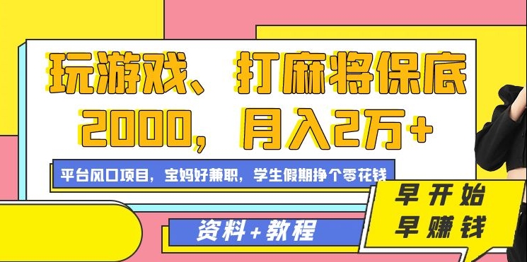 玩游戏、打麻将保底2000，月入2万+，平台风口项目-课界网