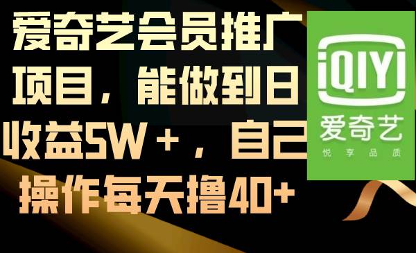 爱奇艺会员推广项目，能做到日收益5W＋，自己操作每天撸40+-课界网