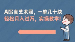 AI写真艺术照，一单几十块，轻松月入过万，实操演示教学！-课界网