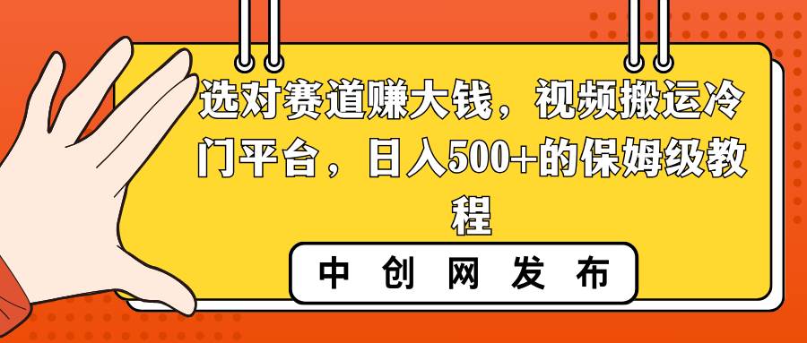 选对赛道赚大钱,视频搬运冷门平台,日入500+的保姆级教程-课界网