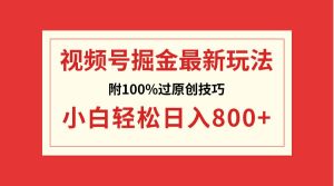 视频号掘金，小白轻松日入800+（附100%过原创技巧）-课界网
