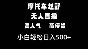 摩托车越野无人直播，高人气高停留，下白轻松日入500+-课界网