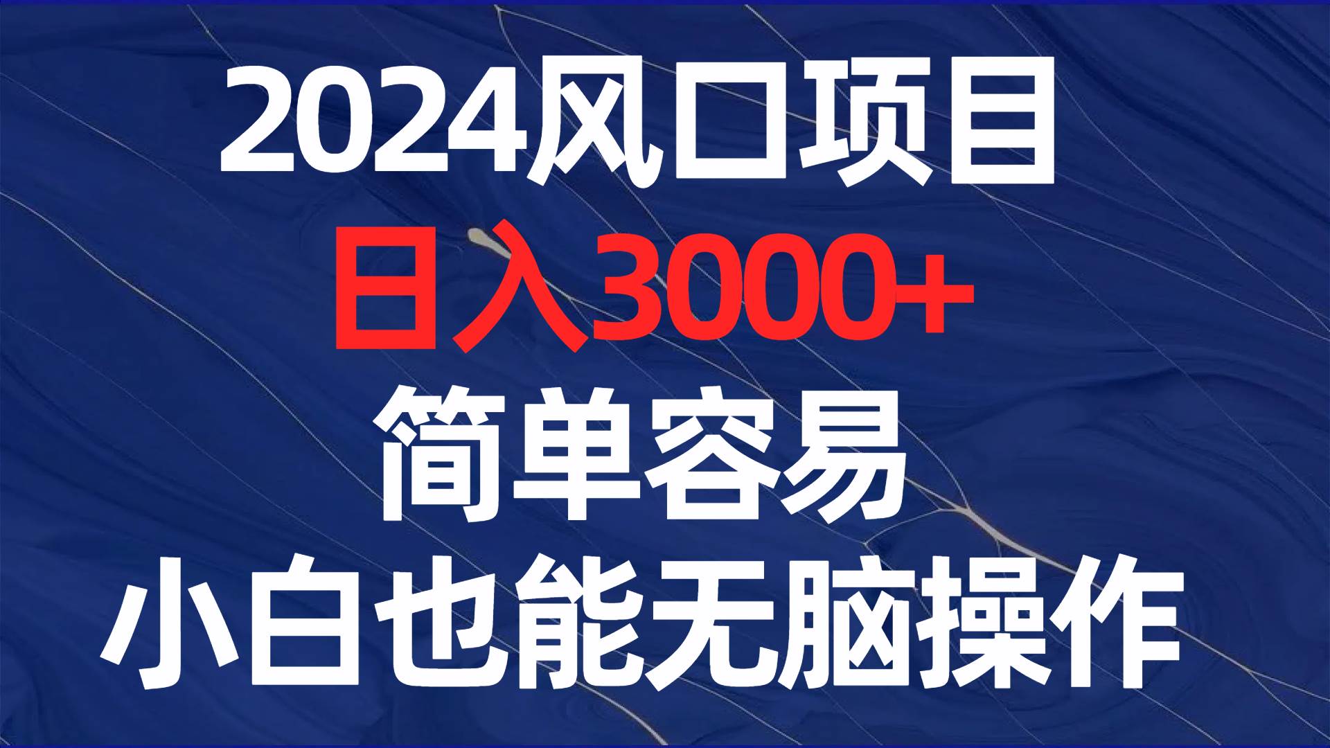 2024风口项目，日入3000+，简单容易，小白也能无脑操作-课界网