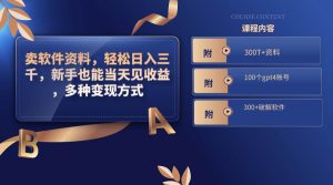 卖软件资料，轻松日入三千，新手也能当天见收益，多种变现方式，（附300T+资料，100个gpt4账号，300+破解软件）-课界网