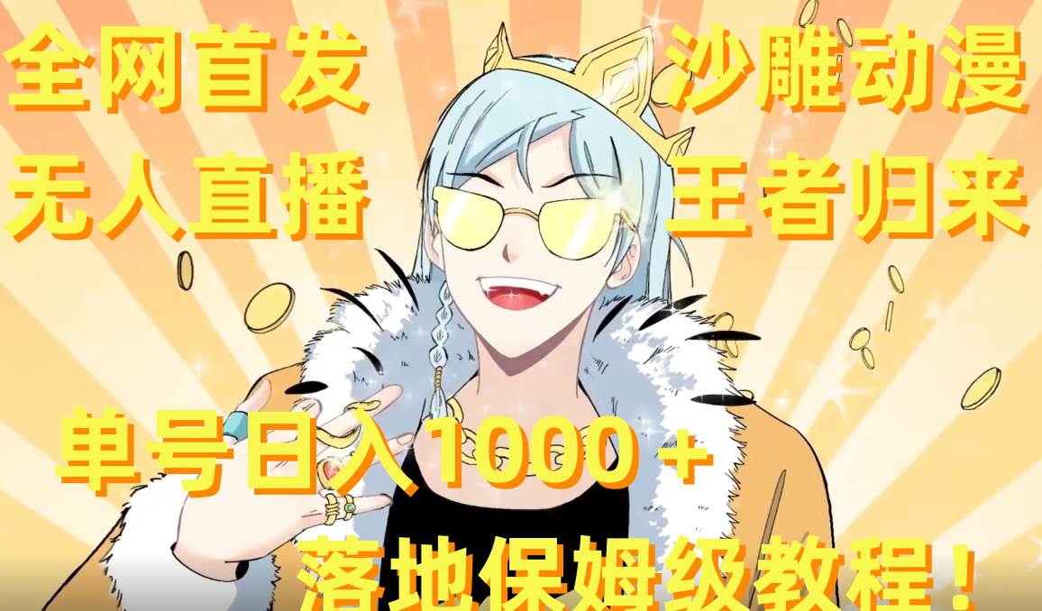 全网首发，沙雕动漫无人直播王者归来！单号日入1000＋落地保姆级教程+素材-课界网
