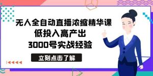 最新无人全自动直播浓缩精华课，低投入高产出，3000号实战经验-课界网