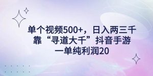 单个视频500+，日入两三千轻轻松松，靠“寻道大千”抖音手游，一单纯利…-课界网