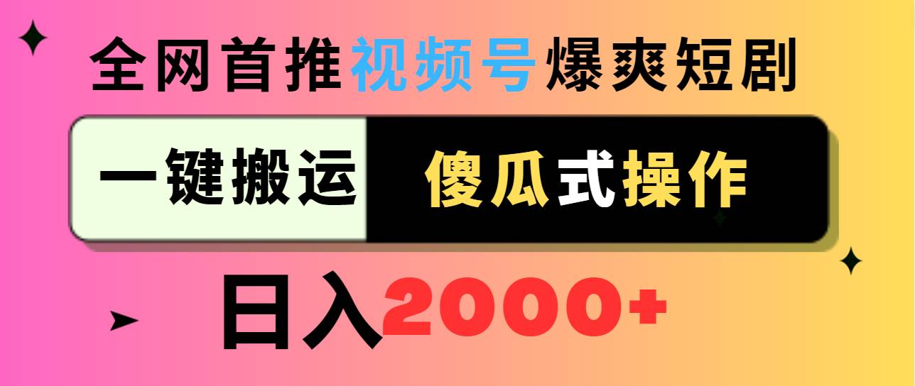 视频号爆爽短剧推广，一键搬运，傻瓜式操作，日入2000+-课界网