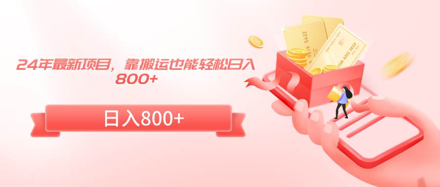 24年最新项目，靠搬运也能轻松日入800+-课界网