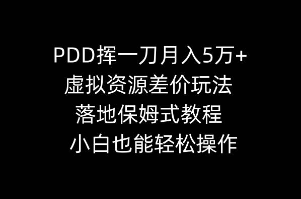 PDD挥一刀月入5万+，虚拟资源差价玩法，落地保姆式教程，小白也能轻松操作-课界网