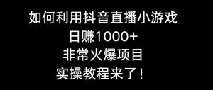 如何利用抖音直播小游戏日赚1000+，非常火爆项目，实操教程来了！-课界网