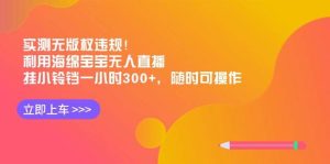 实测无版权违规！利用海绵宝宝无人直播，挂小铃铛一小时300+，随时可操作-课界网