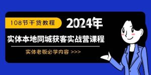 实体本地同城获客实战营课程:实体老板必学内容,108节干货教程-课界网