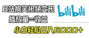 B站搞笑视频变现，播放量=收益，小白轻松日入6000+-课界网