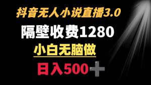 抖音小说无人3.0玩法 隔壁收费1280  轻松日入500+-课界网