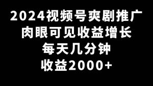 2024视频号爽剧推广，肉眼可见的收益增长，每天几分钟收益2000+-课界网