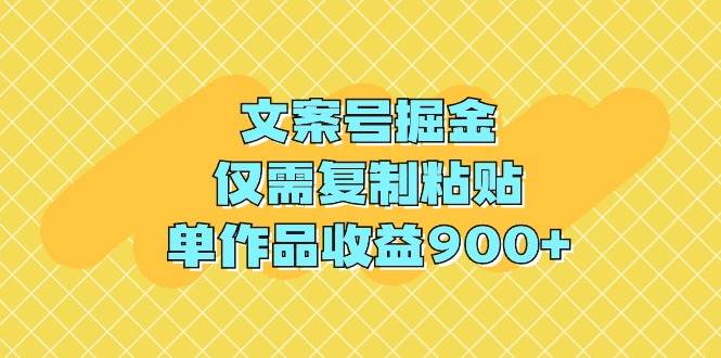 文案号掘金，仅需复制粘贴，单作品收益900+-课界网