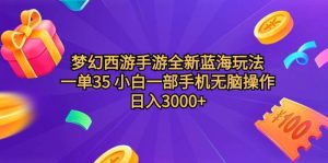 梦幻西游手游全新蓝海玩法 一单35 小白一部手机无脑操作 日入3000+轻轻…-课界网
