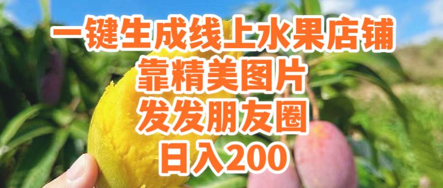一键生成线上水果店，靠精美图片发发朋友圈，也能日入200-课界网