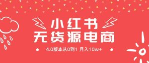 小红书无货源新电商4.0版本从0到1月入10w+-课界网