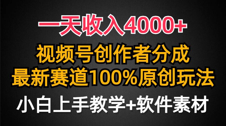 一天收入4000+，视频号创作者分成，最新赛道100%原创玩法，小白也可以轻…-课界网
