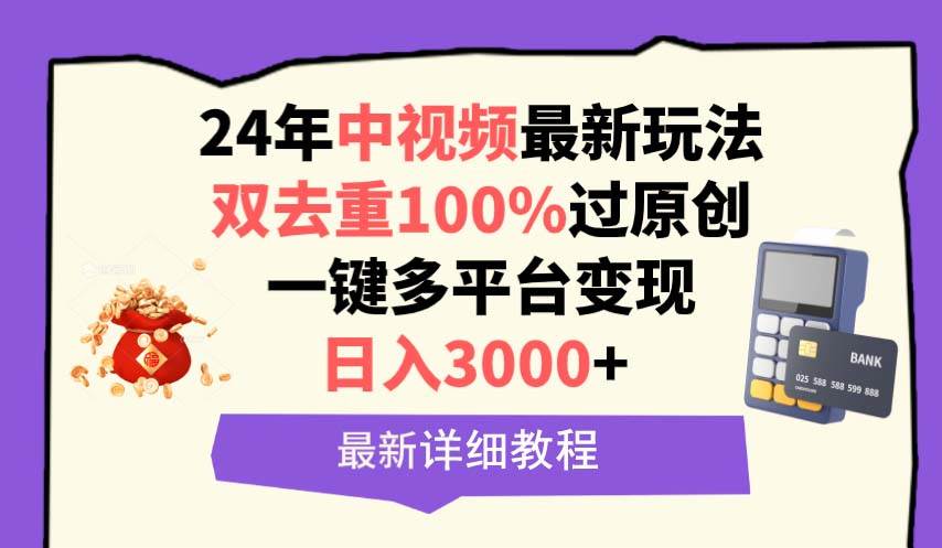 中视频24年最新玩法，双去重100%过原创，日入3000+一键多平台变现-课界网