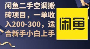 闲鱼二手空调搬砖项目，一单收入200-300，适合新手小白上手-课界网