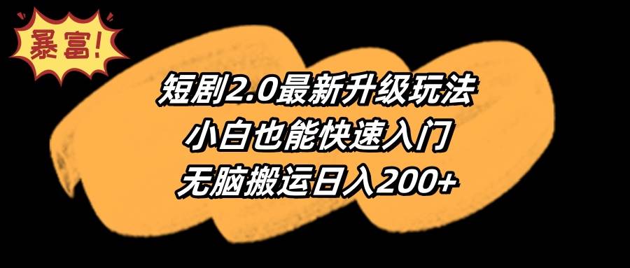 短剧2.0最新升级玩法，小白也能快速入门，无脑搬运日入200+-课界网