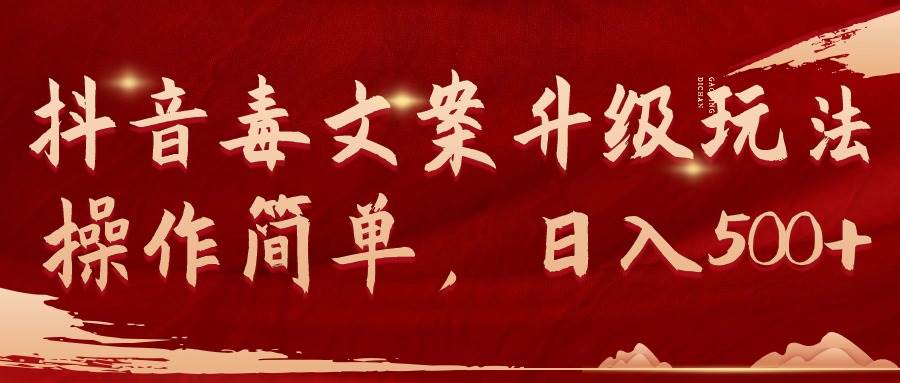 抖音毒文案升级玩法，操作简单，日入500+-课界网