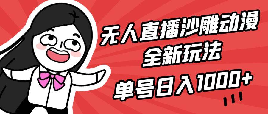 无人直播沙雕动漫全新玩法，单号日入1000+，小白可做，详细教程-课界网