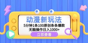 动漫新玩法，5分钟1条100原创条条爆款，无脑操作日入1000+-课界网
