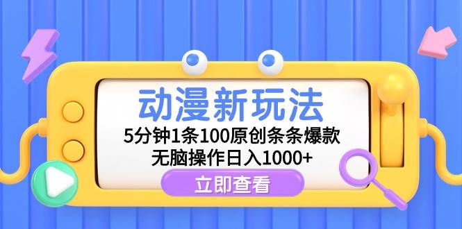 动漫新玩法，5分钟1条100原创条条爆款，无脑操作日入1000+-课界网