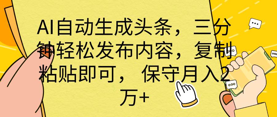 AI自动生成头条，三分钟轻松发布内容，复制粘贴即可， 保底月入2万+-课界网