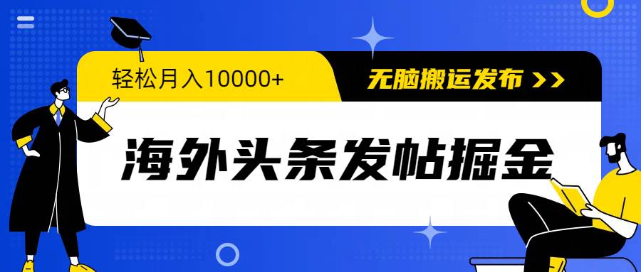 海外头条发帖掘金，轻松月入10000+，无脑搬运发布，新手小白无门槛-课界网
