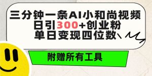 三分钟一条AI小和尚视频 ，日引300+创业粉。单日变现四位数 ，附赠全套工具-课界网