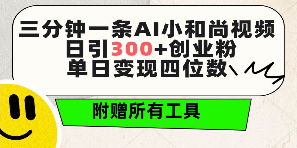 三分钟一条AI小和尚视频 ，日引300+创业粉。单日变现四位数 ，附赠全套工具-课界网